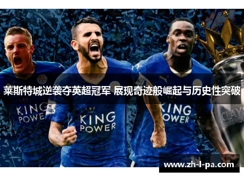 莱斯特城逆袭夺英超冠军 展现奇迹般崛起与历史性突破 莱斯特城逆袭夺英超冠军 展现奇迹般崛起与历史性突破
