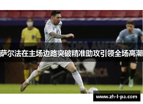 萨尔法在主场边路突破精准助攻引领全场高潮