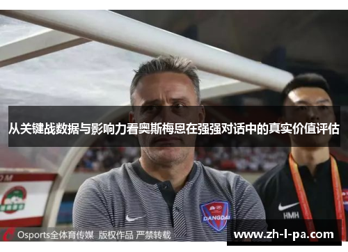 从关键战数据与影响力看奥斯梅恩在强强对话中的真实价值评估