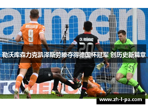 勒沃库森力克凯泽斯劳滕夺得德国杯冠军 创历史新篇章