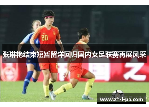 张琳艳结束短暂留洋回归国内女足联赛再展风采