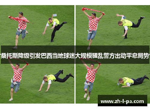桑托斯降级引发巴西当地球迷大规模骚乱警方出动平息局势