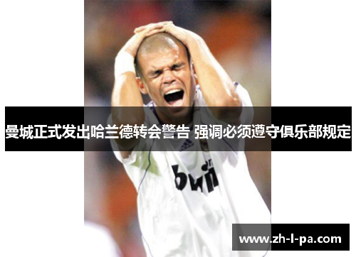 曼城正式发出哈兰德转会警告 强调必须遵守俱乐部规定