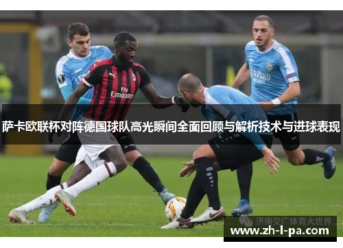 萨卡欧联杯对阵德国球队高光瞬间全面回顾与解析技术与进球表现